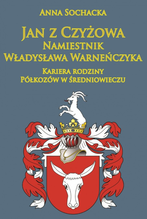 Jan z Czyżowa namiestnik Władysława Warneńczyka. Kariera rodziny Półkozów w średniowieczu