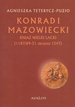 Konrad I Mazowiecki. Kniaź Wielki Lacki (1187/89 - 31 sierpnia 1247)