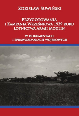 Przygotowania i Kampania Wrześniowa 1939 roku lotnictwa Armii Modlin w dokumentach i sprawozdaniach wojskowych