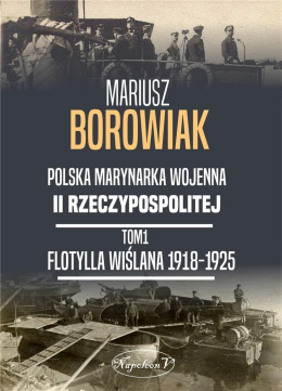 Polska Marynarka Wojenna II Rzeczypospolitej Tom 1. Flotylla Wiślana 1918-1925