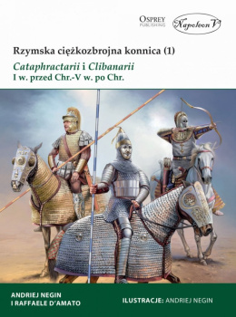 Rzymska ciężkozbrojna konnica (1) Cataphractarii i Clibanarii I w. przed Chr.-V w. po Chr.