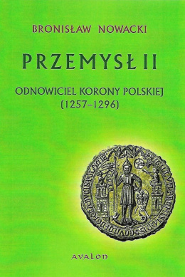 Przemysł II Odnowiciel Korony Polskiej (1257 – 1296)