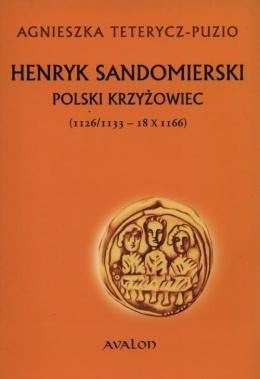 Henryk Sandomierski. Polski krzyżowiec (1126/1133 - 18 X 1166)