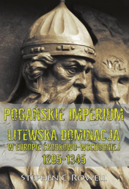 Pogańskie Imperium. Litewska dominacja w Europie Środkowo-Wschodniej 1295–1345