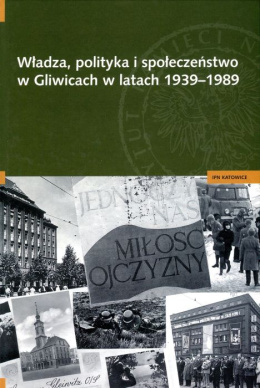 Władza, polityka i społeczeństwo w Gliwicach w latach 1939 - 1989