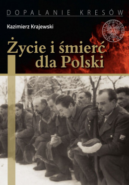Życie i śmierć dla Polski. Partyzancka epopeja Uderzeniowych Batalionów Kadrowych