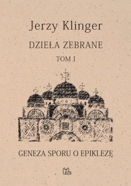 Dzieła zebrane, tom I. Geneza sporu o epiklezę. Eschatologiczny a memorialnym aspekt Eucharystii w kanonie pierwszych wieków