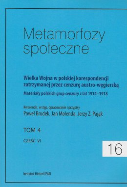 Metamorfozy społeczne 16, tom 4, część VI. Wielka Wojna w polskiej korespondencji zatrzymanej przez cenzurę austro...