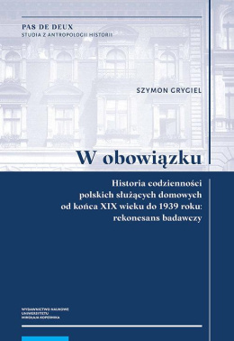 W obowiązku. Historia codzienności polskich służących domowych od końca XIX wieku do 1939 roku rekonesans badawczy