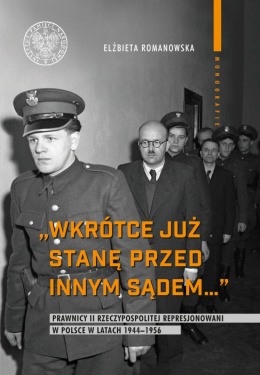 Wkrótce już stanę przed innym sądem...Pracownicy II Rzeczypospolitej represjonowani w Polsce w latach 1944-1956