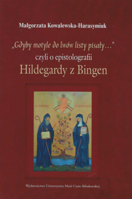 Gdyby motyle do lwów listy pisały...Czyli o epistolografii Hildegardy z Bingen
