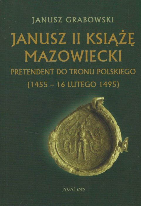 Janusz II Książę mazowiecki. Pretendent do tronu polskiego (1455-16 lutego 1495)