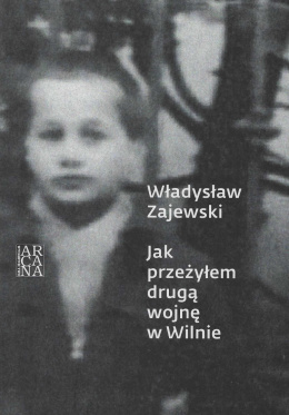 Władysław Zajewski. Jak przeżyłem drugą wojnę w Wilnie