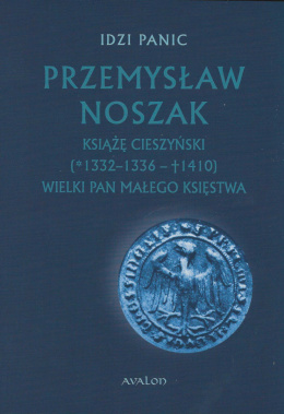 Przemysław Noszak Książę cieszyński (1332-1336 - 1410) Wielki pan małego księstwa