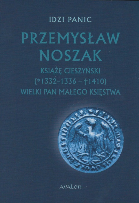 Przemysław Noszak Książę cieszyński (1332-1336 - 1410) Wielki pan małego księstwa