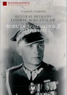 Generał brygady Ludwik Mieczysław Boruta-Spiechowicz (1894 - 1985)