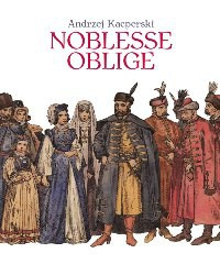 Noblesse Oblige. Rzecz o szlachcie polskiej