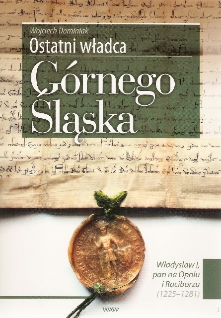 Ostatni władca Górnego Śląska Władysław I Ostatni władca Górnego Śląska Władysław I
