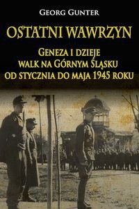 Ostatni wawrzyn Geneza i dzieje walk na Górnym Śląsku od stycznia do maja 1945 roku