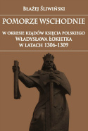 Pomorze Wschodnie w okresie rządów księcia polskiego Władysława Łokietka w latach 1306 - 1309