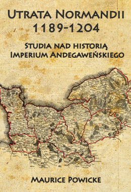 Utrata Normandii 1189-1204. Studia nad historią Imperium Andegaweńskiego