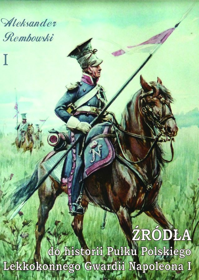 Źródła do historii Pułku Polskiego Lekkokonnego Gwardii Napoleona I Część I
