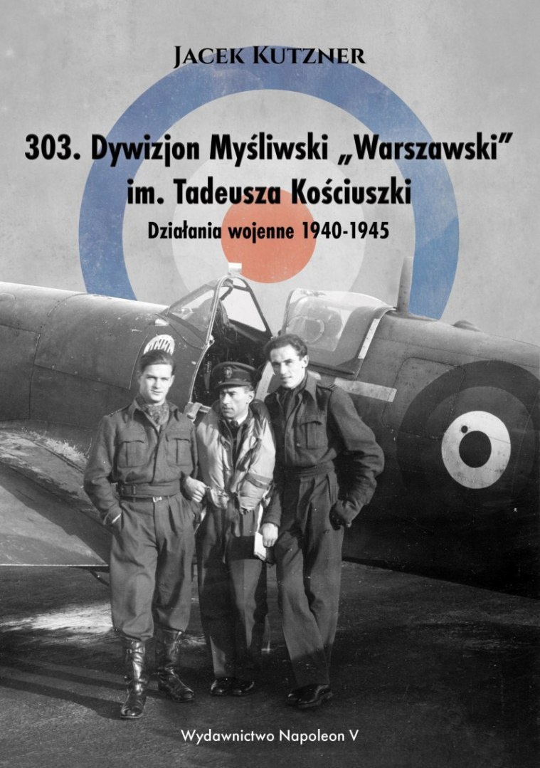 303. Dywizjon Myśliwski „Warszawski” im. Tadeusza Kościuszki. Działania wojenne 1940-1945 303. Dywizjon Myśliwski „Warszawski” im. Tadeusza Kościuszki. Działania wojenne 1940-1945