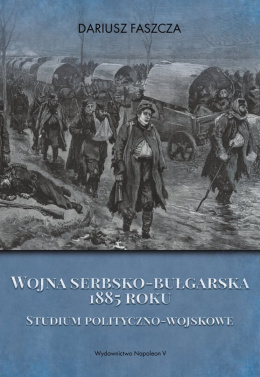 Wojna serbsko-bułgarska 1885 roku Studium polityczno-wojskowe