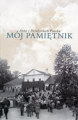 Mój pamiętnik. Anna z Działyńskich Potocka Mój pamiętnik. Anna z Działyńskich Potocka