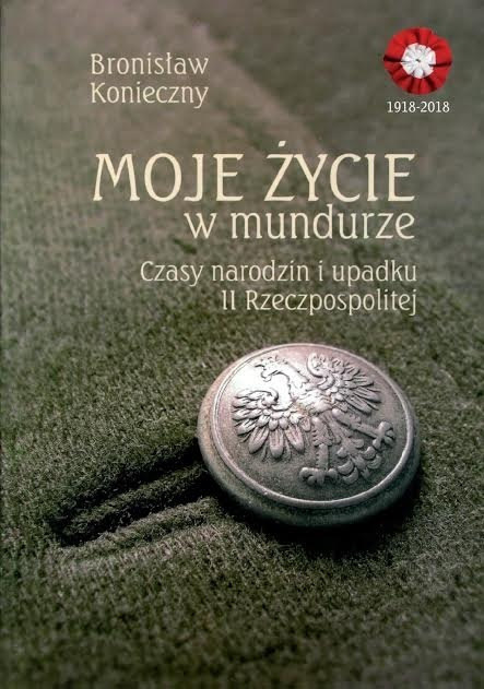Moje życie w mundurze. Czasy narodzin i upadku II Rzeczypospolitej Moje życie w mundurze. Czasy narodzin i upadku II Rzeczypospolitej