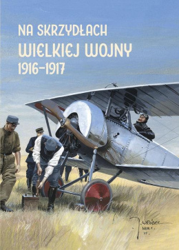 Na skrzydłach Wielkiej Wojny 1916-1917. Z historii lotnictwa nad 