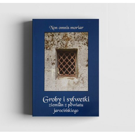 Non omnis moriar. Groby i sylwetki ziemian z powiatu jarocińskiego Non omnis moriar. Groby i sylwetki ziemian z powiatu jarocińskiego