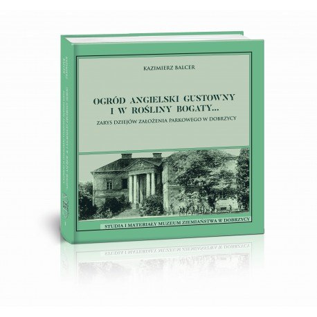 Ogród angielski gustowny i w rośliny bogaty ... Zarys dziejów założenia parkowego w Dobrzycy Ogród angielski gustowny i w rośliny bogaty ... Zarys dziejów założenia parkowego w Dobrzycy