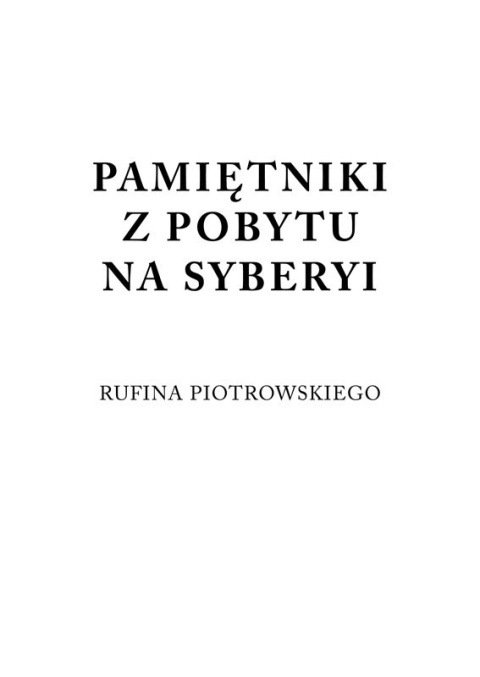 Pamiętniki z pobytu na Syberii Rufina Piotrowskiego Tom I, II i III Pamiętniki z pobytu na Syberii Rufina Piotrowskiego Tom I, II i III