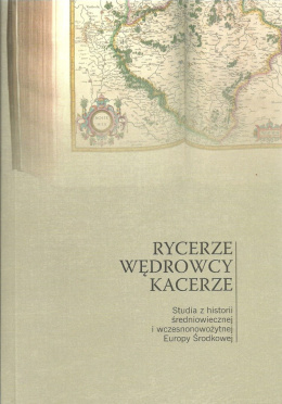 Rycerze, wędrowcy, kacerze. Studia z historii średniowiecznej i wczesnonowożytnej Europy Środkowej