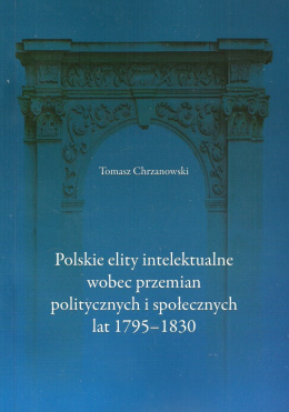 Polskie elity intelektualne wobec przemian politycznych i społecznych lat 1795-1830