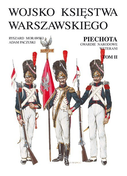 Wojsko Księstwa Warszawskiego. Piechota, gwardie narodowe, weterani Tom I i II Wojsko Księstwa Warszawskiego. Piechota, gwardie narodowe, weterani Tom I i II