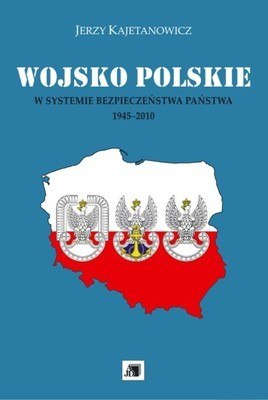 Wojsko Polskie w systemie bezpieczeństwa państwa 1945-2010 Wojsko Polskie w systemie bezpieczeństwa państwa 1945-2010