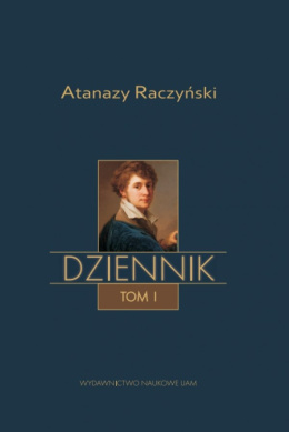 Atanazy Raczyński Dziennik Tom I. Wspomnienia z dzieciństwa. Dziennik 1808-1830