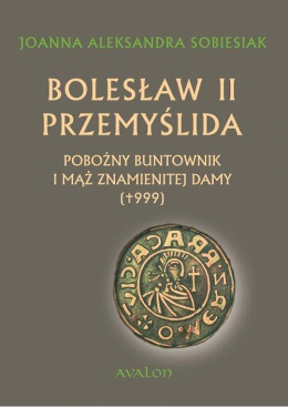 Bolesław II Przemyślida. Pobożny buntownik i mąż znamienitej damy (+999)
