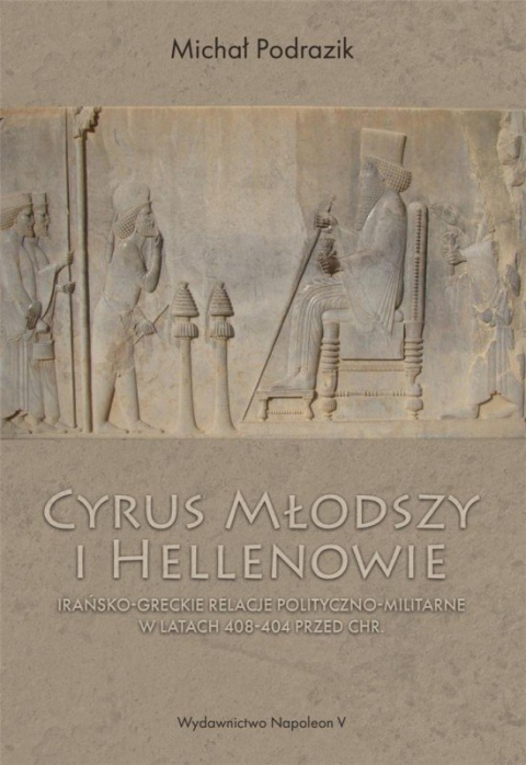 Cyrus Młodszy i Hellenowie. Irańsko-greckie relacje polityczno-militarne w latach 408-404 przed Chr.