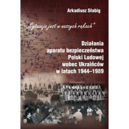 Działania aparatu bezpieczeństwa Polski Ludowej wobec Ukraińców w latach 1944-1989