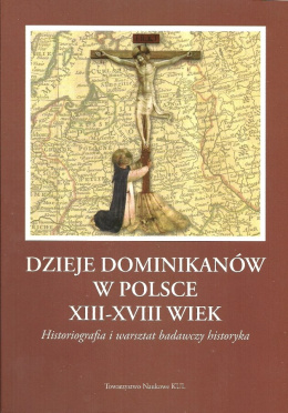 Dzieje dominikanów w Polsce XIII-XVIII wiek. Historiografia i warsztat pracy historyka