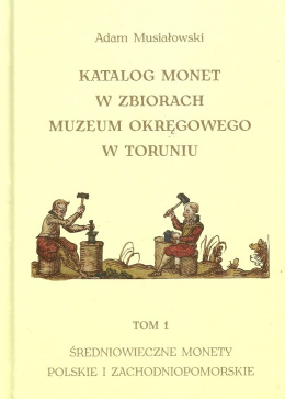 Katalog monet w zbiorach Muzeum Okręgowego w Toruniu Tom 1. Średniowieczne monety polskie i zachodniopomorskie
