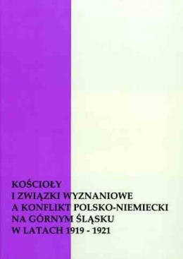 Kościoły i związki wyznaniowe a konflikt polsko-niemiecki na Górnym Śląsku w latach 1919-1921