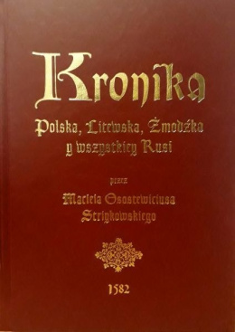 Kronika Polska, Litewska, Żmódzka y wszystkiey Rusi przez Macieja Osostewiciusa Striykowskiego dostatecznie napisana 1582