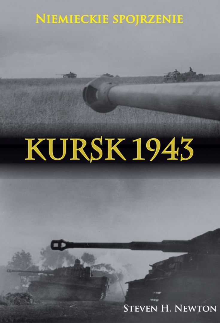 Kursk 1943. Niemieckie spojrzenie. Naoczne świadectwa niemieckich dowódców z Operacji Zitadelle Kursk 1943. Niemieckie spojrzenie. Naoczne świadectwa niemieckich dowódców z Operacji Zitadelle