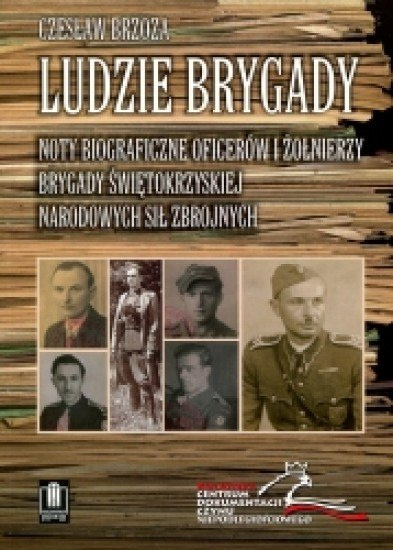 Ludzie Brygady. Noty biograficzne oficerów i żołnierzy Brygady Świętokrzyskiej Narodowych Sił Zbrojnych