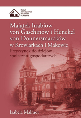Majątek hrabiów von Gaschinów i Henckel von Donnersmarcków w Krowiarkach i Makowie. Przyczynek do dziejów społeczno-gospodarcz