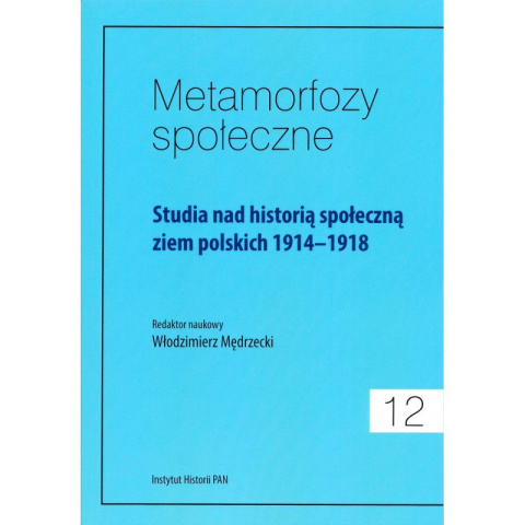 Metamorfozy społeczne. Studia nad historią społeczną ziem polskich 1914-1918
